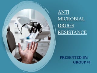 ANTI
MICROBIAL
DRUGS
RESISTANCE
PRESENTED BY:
GROUP #4
 