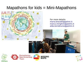 Mapathons for kids = Mini-Mapathons
For more details:
maria.brovelli@polimi.it
marco.minghini@polimi.it
aldo.torrebruno@polimi.it
 
