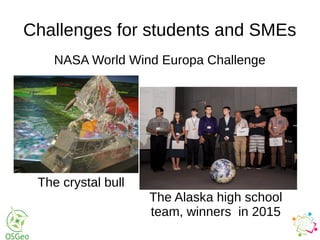 Challenges for students and SMEs
NASA World Wind Europa Challenge
The crystal bull
The Alaska high school
team, winners in 2015
 