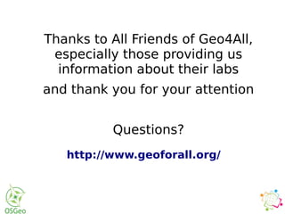 Thanks to All Friends of Geo4All,
especially those providing us
information about their labs
and thank you for your attention
Questions?
http://www.geoforall.org/
 