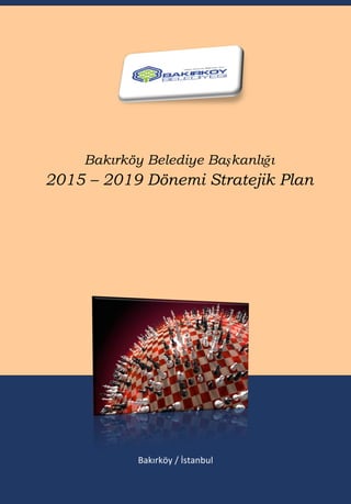  
  
  
  
  
  
  
  
  
Bakırköy Belediye Başkanlığı
2015 – 2019 Dönemi Stratejik Plan
  
  
  
  
  
  
Bakırköy  /  İstanbul  
    
 