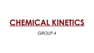 CHEMICAL KINETICS
GROUP 4
 