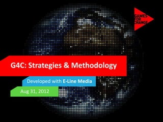 G4C: Strategies & Methodology
    Developed with E-Line Media
  Aug 31, 2012
 