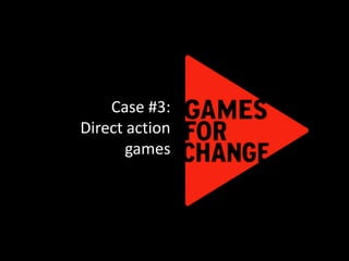 Case #3:
Direct action
       games
 