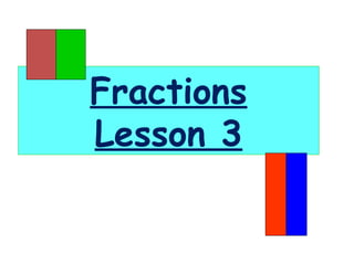 Fractions
Lesson 3
 