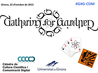Girona, 22 d’octubre de 2012   #G4G-COM
 