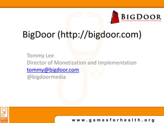 BigDoor (http://bigdoor.com) Tommy Lee Director of Monetization and Implementation tommy@bigdoor.com @bigdoormedia 