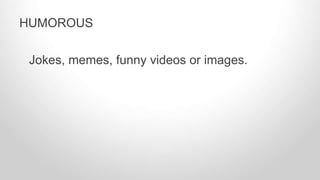 Jokes, memes, funny videos or images.
HUMOROUS
 