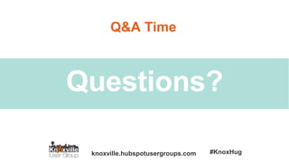 knoxville.hubspotusergroups.com #KnoxHug
Questions?
Q&A Time
 