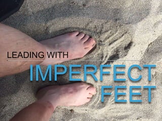 =
IMPERFECT
FEET
LEADING WITH
 