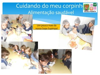 Cuidando do meu corpinho
Alimentação saudável
Um pouco mais da
nossa Sopa Supimpa!
 