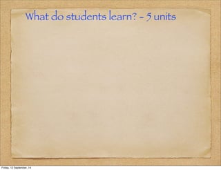 What do students learn? - 5 units 
Friday, 12 September, 14 
 