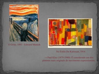 O Grito, 1893 - Edward Munich
No Estilo De Kairouan, 1914
→ Paul Klee (1879-1940): É considerado um dos
pintores mais originais do movimento expressionista.
 