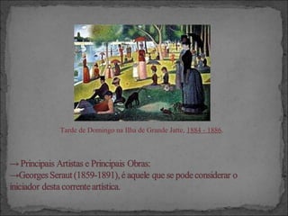 Tarde de Domingo na Ilha de Grande Jatte, 1884 - 1886.
 