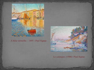A bóia vermelha – 1895 - Paul Signac
La calanque, (1906) -Paul Signac
 
