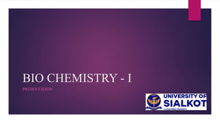 BIO CHEMISTRY - I
PRESENTATION
 