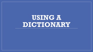 USING A
DICTIONARY
 