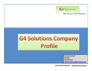 Srinivas Kumar.T
            Director
            G4 Solutions
            Srinivas.kumar@g4solutions.net

G4 Solutions Page No: 1 WWW.G4SOLUTIONS.NET
 