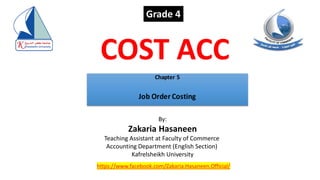 By:
Zakaria Hasaneen
Teaching Assistant at Faculty of Commerce
Accounting Department (English Section)
Kafrelsheikh University
COST ACC
Grade 4
https://www.facebook.com/Zakaria.Hasaneen.Official/
 
