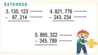 3. 135, 123 4. 821, 776
- 87, 214 - 243, 234
5. 895, 322
- 345, 789
@
@
E X T E N D E D
 