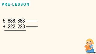 5. 888, 888
+ 222, 223
@
@
P R E - L E S S O N
 