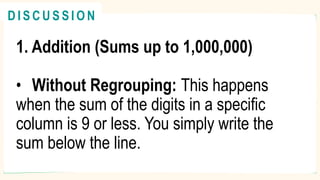 1. Addition (Sums up to 1,000,000)
• Without Regrouping: This happens
when the sum of the digits in a specific
column is 9 or less. You simply write the
sum below the line.
R E V I E W
@
@
D I S C U S S I O N
 