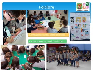 Folclore
Confecção do cartaz sobre as lendas
Conhecendo e recitando parlendas
 