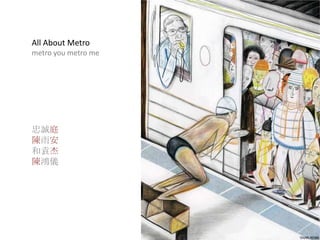 All About Metro
metro you metro me




忠誠庭
陳雨安
和袁杰
陳鴻儀
 