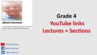 Grade 4
YouTube links
Lectures + Sections
Zakaria Hasaneen
Zakaria Hasaneen
Zakaria Hasaneen
 