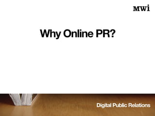 Digital Public Relations
Why Online PR?
 