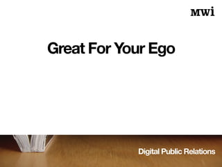 Digital Public Relations
Great For Your Ego
 