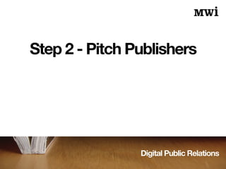 Digital Public Relations
Step 2 - Pitch Publishers
 