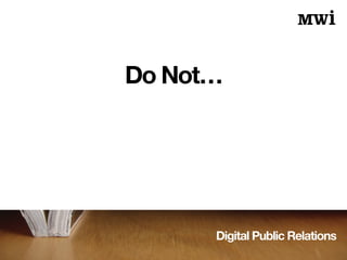 Digital Public Relations
Do Not…
 