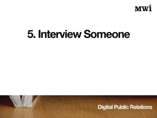 Digital Public Relations
5. Interview Someone
 