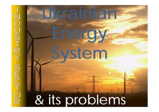 Ukrainian
  Energy
  System

& its problems
 