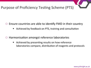   Ensure	countries	are	able	to	iden7fy	FMD	in	their	country	
§  Achieved	by	feedback	on	PTS,	training	and	consulta7on	
	
 ...