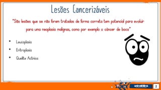 Jens Martensson
• Leucoplasia
• Eritroplasia
• Queilite Actínica
2
“São lesões que se não forem tratadas de forma correta tem potencial para evoluir
para uma neoplasia malignas, como por exemplo o câncer de boca”
 
