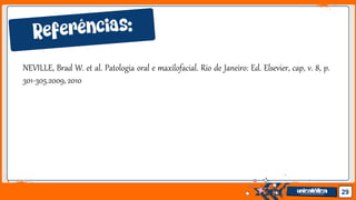 Jens Martensson 29
NEVILLE, Brad W. et al. Patologia oral e maxilofacial. Rio de Janeiro: Ed. Elsevier, cap, v. 8, p.
301-305.2009, 2010
 