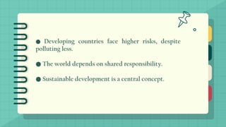 ● Developing countries face higher risks, despite
polluting less.
● The world depends on shared responsibility.
● Sustainable development is a central concept.
 
