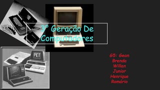 3°Geração De ComputadoresG5: Gean BrendaWillanJuniorHenriqueRomário  