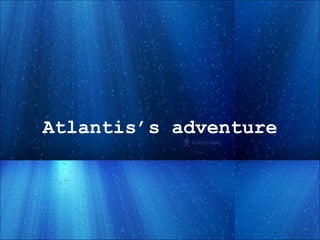 Atlantis’s  adventure 