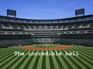 The incredible ball 