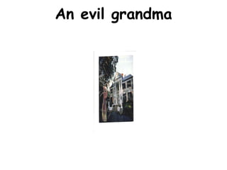 An evil grandma 