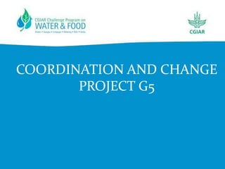 COORDINATION AND CHANGE
PROJECT G5

 