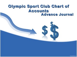 Olympic Sport Club Chart of
        Accounts
              Advance Journal
 