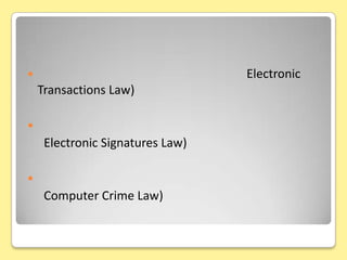 กฎหมายเทคโนโลยีสารสนเทศกฎหมายธุรกรรมทางอิเล็กทรอนิกส์    (Electronic Transactions Law)กฎหมายลายมือชื่ออิเล็กทรอนิกส์    (Electronic Signatures Law)กฎหมายอาชญาทางกรรมคอมพิวเตอร์    (Computer Crime Law)