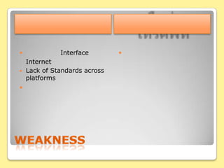 weaknessธนาคารเครือข่ายโทรศัพท์ปัญหาด้าน Interfaceของ InternetบนมือถือLack of Standards across platformsปัญหาด้านความปลอดภัยในเรื่องการใช้บริการการทำธุรกรรมการบริการและจำนวนเครือข่ายที่ไม่ทั่วถึง 
