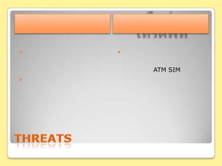 threatsธนาคารเครือข่ายโทรศัพท์คุณภาพในการเข้าใช้บริการต่างกันไปตามรุ่นของโทรศัพท์มือถือ ข้อจำกัดด้านกฎหมายและนโยบายของรัฐบาล ลูกค้าย้ายเครือข่ายเนื่องจากเครือข่ายอื่นมีการให้บริการ ATM SIM 