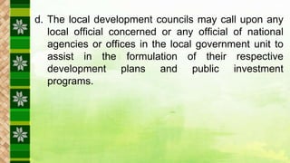 d. The local development councils may call upon any
local official concerned or any official of national
agencies or offic...