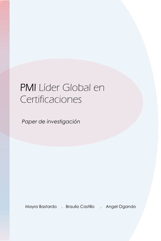 PMI Líder Global en
Certificaciones
Paper de investigación
Mayra Bastardo . Braulio Castillo . Angel Ogando
 